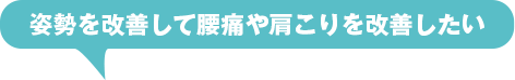 姿勢を改善して腰痛や肩こりを改善したい